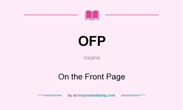 What does OFP mean? It stands for On the Front Page