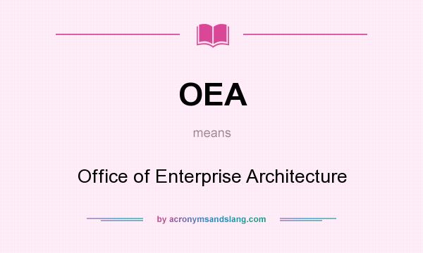 What does OEA mean? It stands for Office of Enterprise Architecture