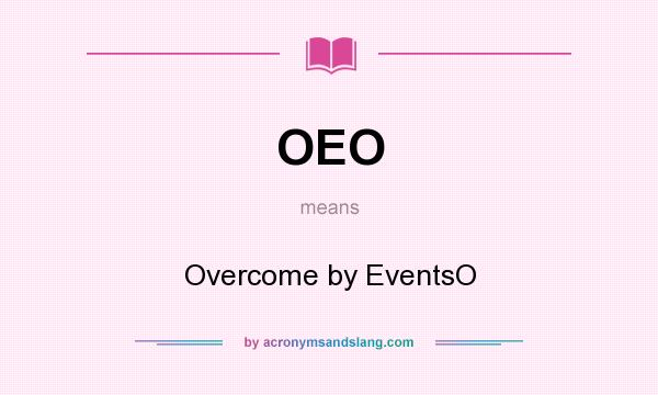 What does OEO mean? It stands for Overcome by EventsO