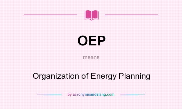 What does OEP mean? It stands for Organization of Energy Planning