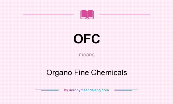What does OFC mean? It stands for Organo Fine Chemicals