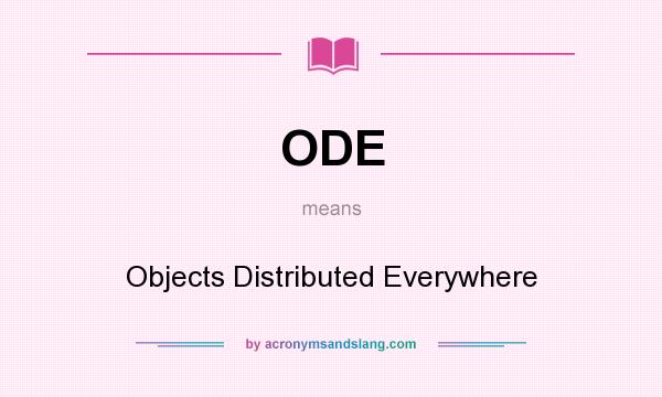 What does ODE mean? It stands for Objects Distributed Everywhere