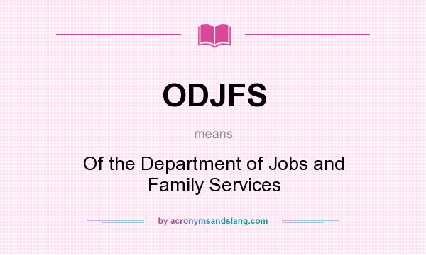 What does ODJFS mean? It stands for Of the Department of Jobs and Family Services