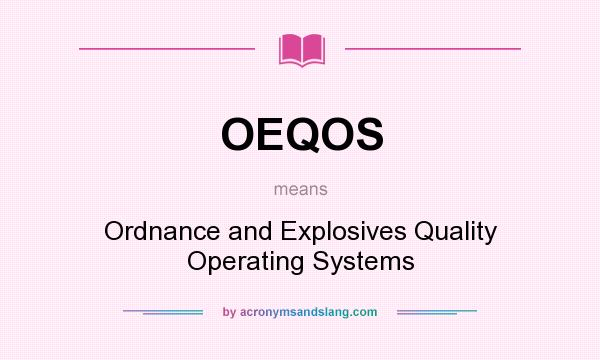 What does OEQOS mean? It stands for Ordnance and Explosives Quality Operating Systems