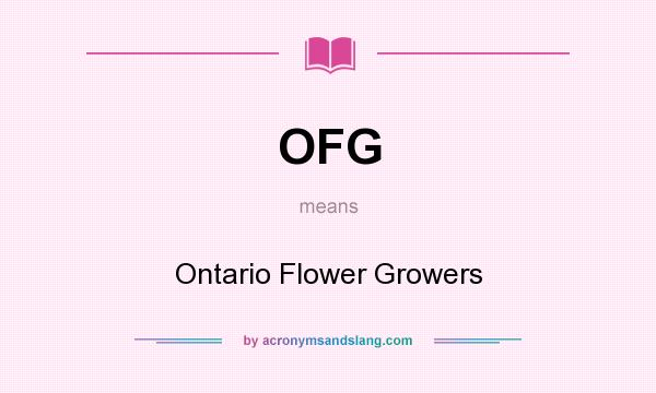 What does OFG mean? It stands for Ontario Flower Growers