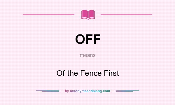 What does OFF mean? It stands for Of the Fence First