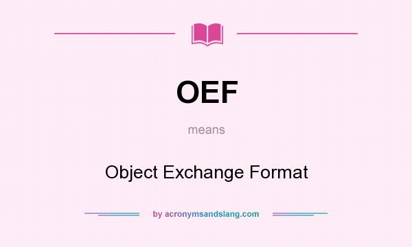 What does OEF mean? It stands for Object Exchange Format