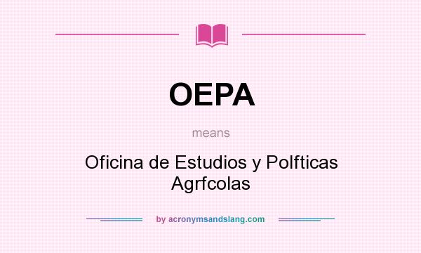 What does OEPA mean? It stands for Oficina de Estudios y Polfticas Agrfcolas