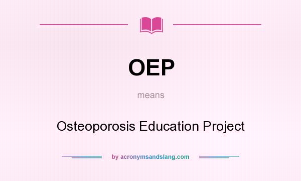 What does OEP mean? It stands for Osteoporosis Education Project