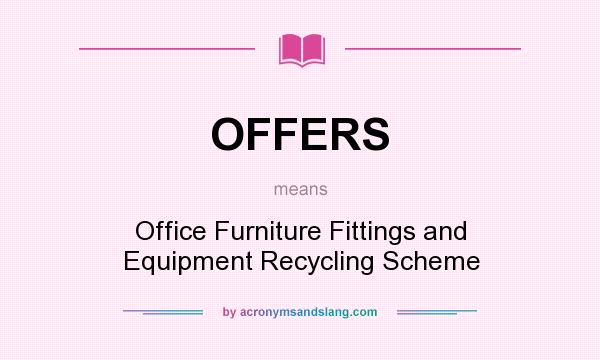 What does OFFERS mean? It stands for Office Furniture Fittings and Equipment Recycling Scheme