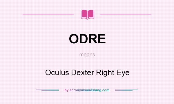 What does ODRE mean? It stands for Oculus Dexter Right Eye