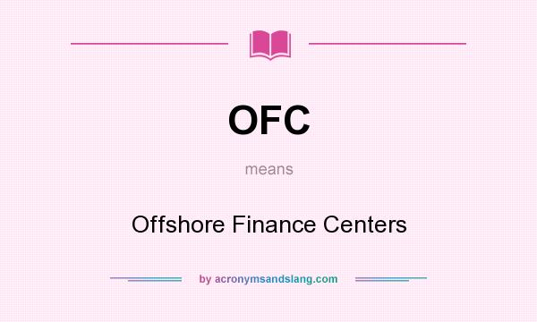 What does OFC mean? It stands for Offshore Finance Centers