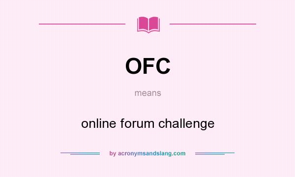 What does OFC mean? It stands for online forum challenge