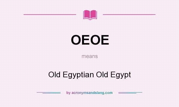 What does OEOE mean? It stands for Old Egyptian Old Egypt