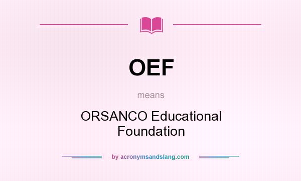 What does OEF mean? It stands for ORSANCO Educational Foundation