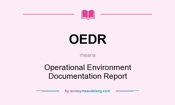 What does OEDR mean? It stands for Operational Environment Documentation Report