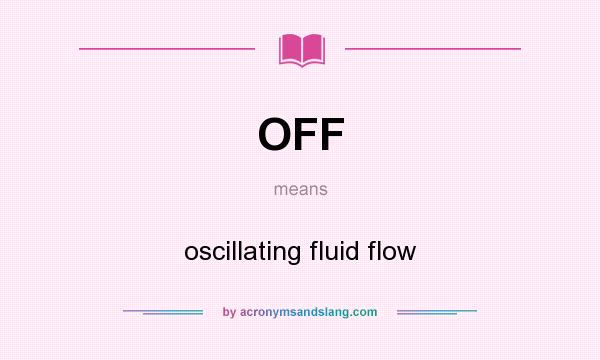 What does OFF mean? It stands for oscillating fluid flow