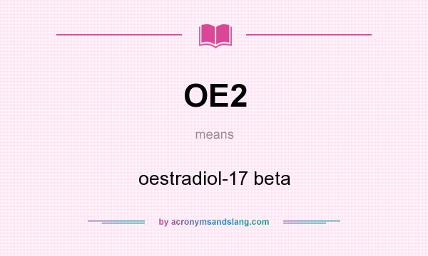 What does OE2 mean? It stands for oestradiol-17 beta
