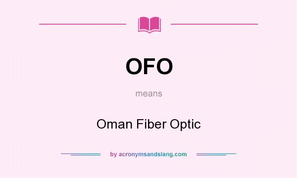 What does OFO mean? It stands for Oman Fiber Optic