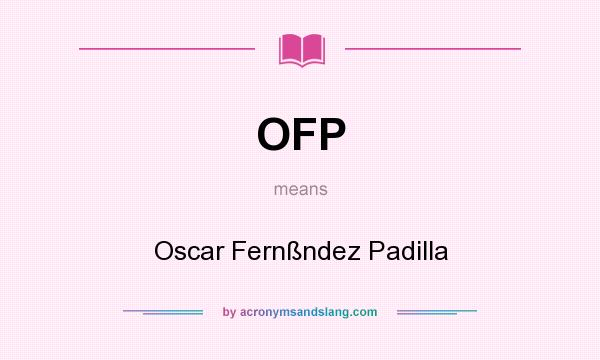 What does OFP mean? It stands for Oscar Fernßndez Padilla