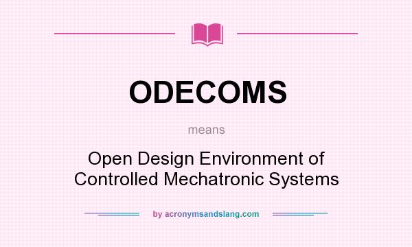 What does ODECOMS mean? It stands for Open Design Environment of Controlled Mechatronic Systems