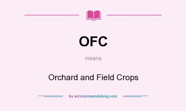 What does OFC mean? It stands for Orchard and Field Crops
