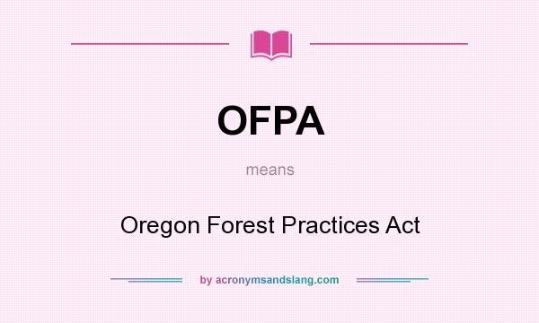 What does OFPA mean? It stands for Oregon Forest Practices Act