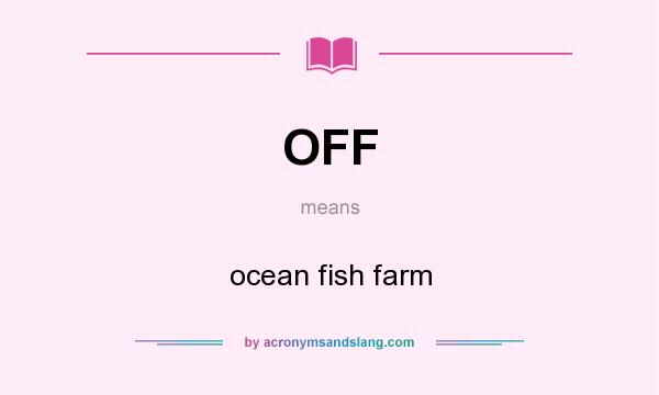 What does OFF mean? It stands for ocean fish farm