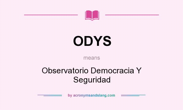 What does ODYS mean? It stands for Observatorio Democracia Y Seguridad