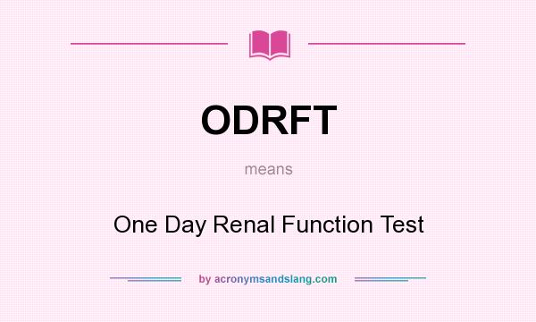 What does ODRFT mean? It stands for One Day Renal Function Test