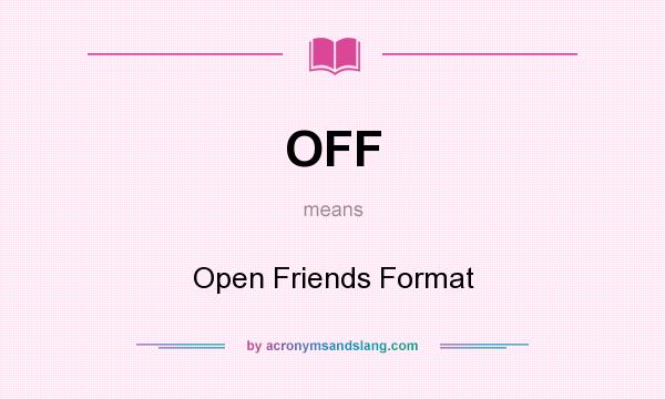 What does OFF mean? It stands for Open Friends Format
