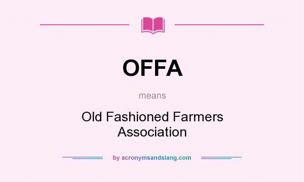 What does OFFA mean? It stands for Old Fashioned Farmers Association