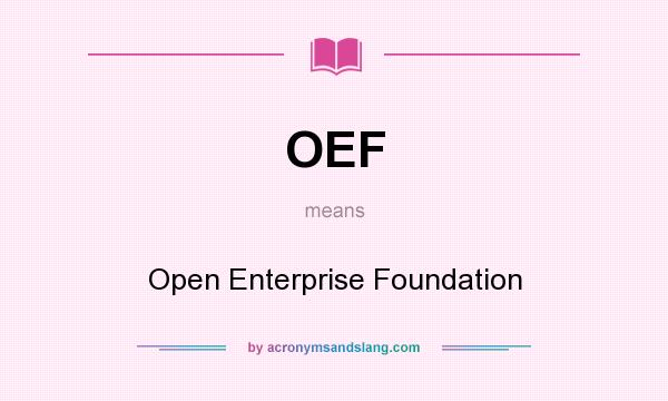 What does OEF mean? It stands for Open Enterprise Foundation