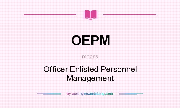 What does OEPM mean? It stands for Officer Enlisted Personnel Management