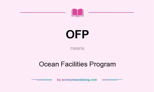 What does OFP mean? It stands for Ocean Facilities Program