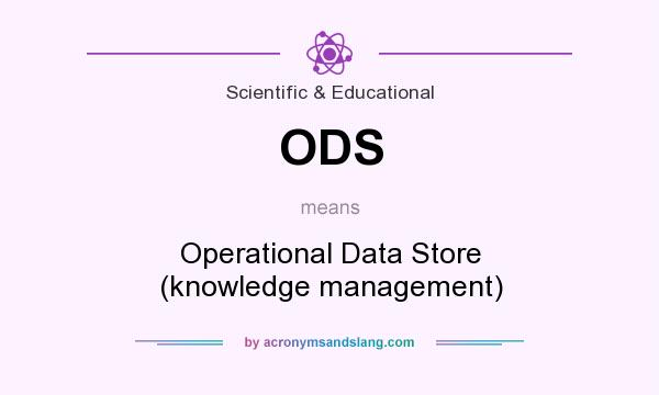 What does ODS mean? It stands for Operational Data Store (knowledge management)