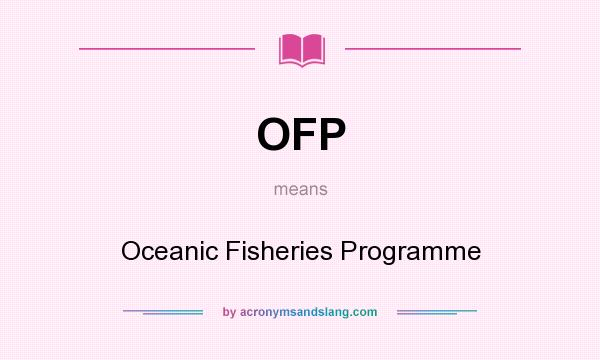 What does OFP mean? It stands for Oceanic Fisheries Programme