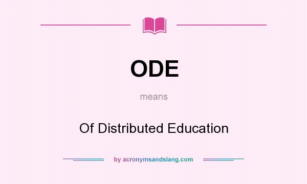 What does ODE mean? It stands for Of Distributed Education