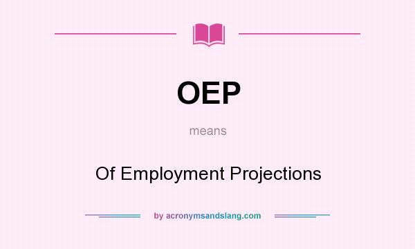 What does OEP mean? It stands for Of Employment Projections