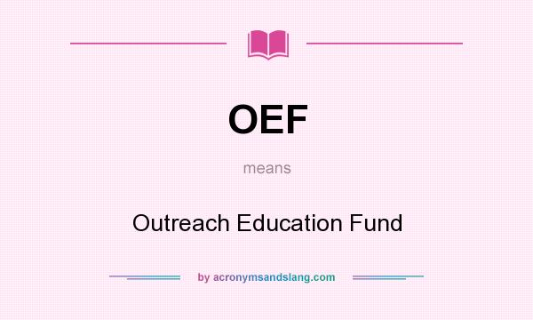 What does OEF mean? It stands for Outreach Education Fund