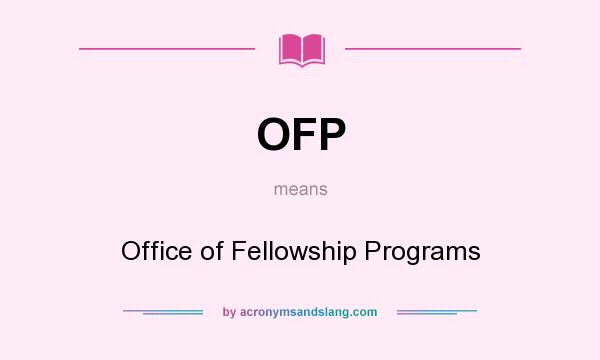 What does OFP mean? It stands for Office of Fellowship Programs