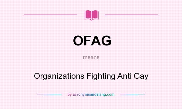 What does OFAG mean? It stands for Organizations Fighting Anti Gay