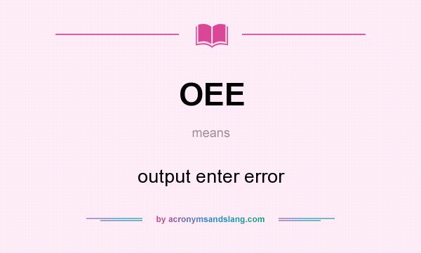 What does OEE mean? It stands for output enter error