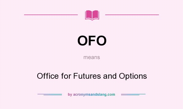 What does OFO mean? It stands for Office for Futures and Options