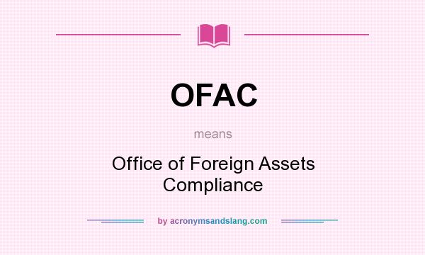 What does OFAC mean? It stands for Office of Foreign Assets Compliance