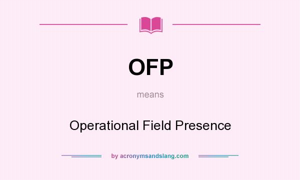 What does OFP mean? It stands for Operational Field Presence