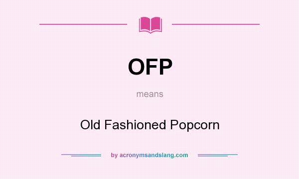 What does OFP mean? It stands for Old Fashioned Popcorn