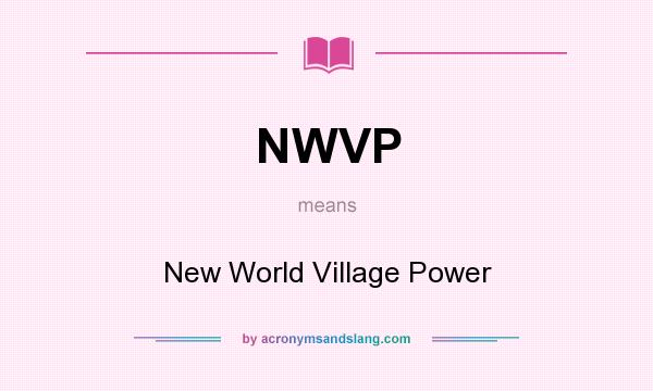 What does NWVP mean? It stands for New World Village Power