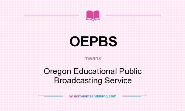 What does OEPBS mean? It stands for Oregon Educational Public Broadcasting Service