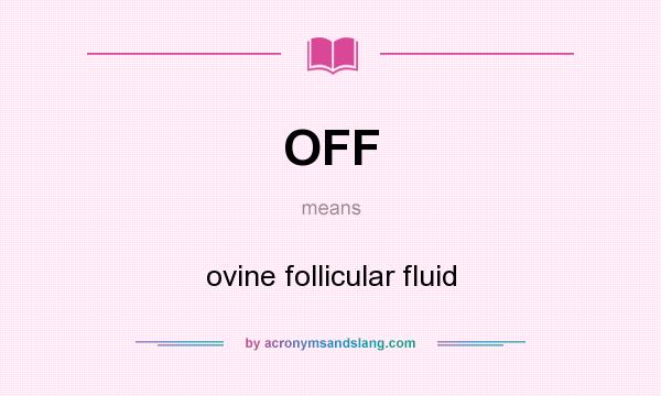 What does OFF mean? It stands for ovine follicular fluid